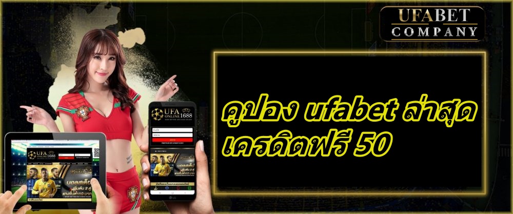 คูปอง ufabet ล่าสุด เครดิตฟรี 50 ว่างเดิมพัน